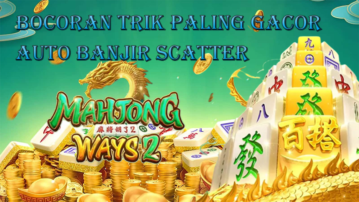 Bocoran Trik Paling Gacor Untuk Memancing Scatter Di Slot Mahjong Ways 2