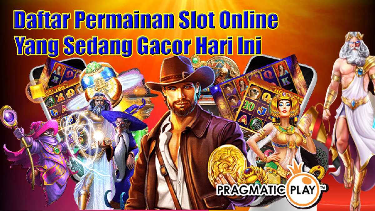 Daftar Permainan Slot Online Yang Sedang Gacor Hari Ini, Sangat Cocok Untuk Pemula
