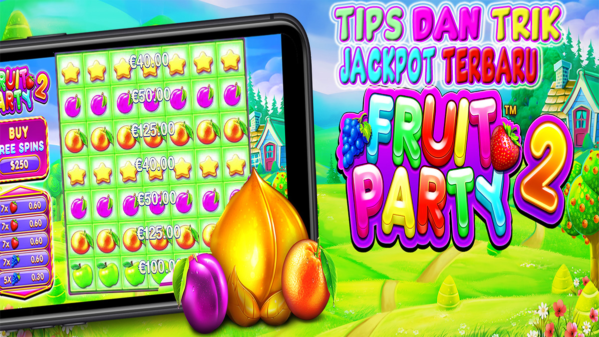 Inilah Tips dan Trik Jackpot Slot Fruit Party 2 Yang Selama Ini Kamu Cari