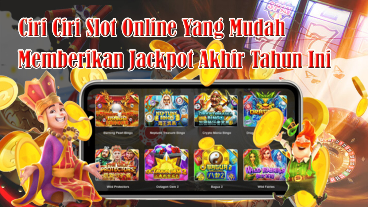Ciri Ciri Slot Online Yang Akan Dengan Mudah Memberikan Jackpot