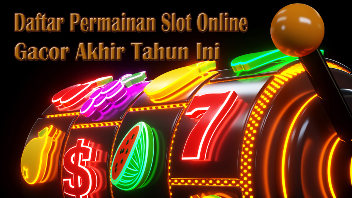 Daftar Permainan Slot Online Gacor Yang Wajib Di Coba Agar Bisa Jackpot Akhir Tahun