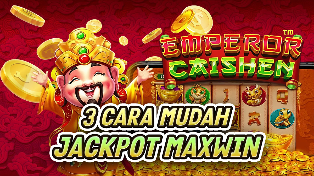 Terbaru! Ini Dia 3 Cara Menangi Jackpot Maxwin Di Slot Emperor Caishen!
