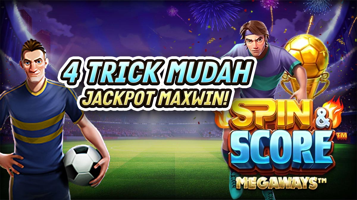 Main Spin & Score Megaways Dengan 4 Trick Ini Supaya Bisa Pancing Jackpot Maxwin!